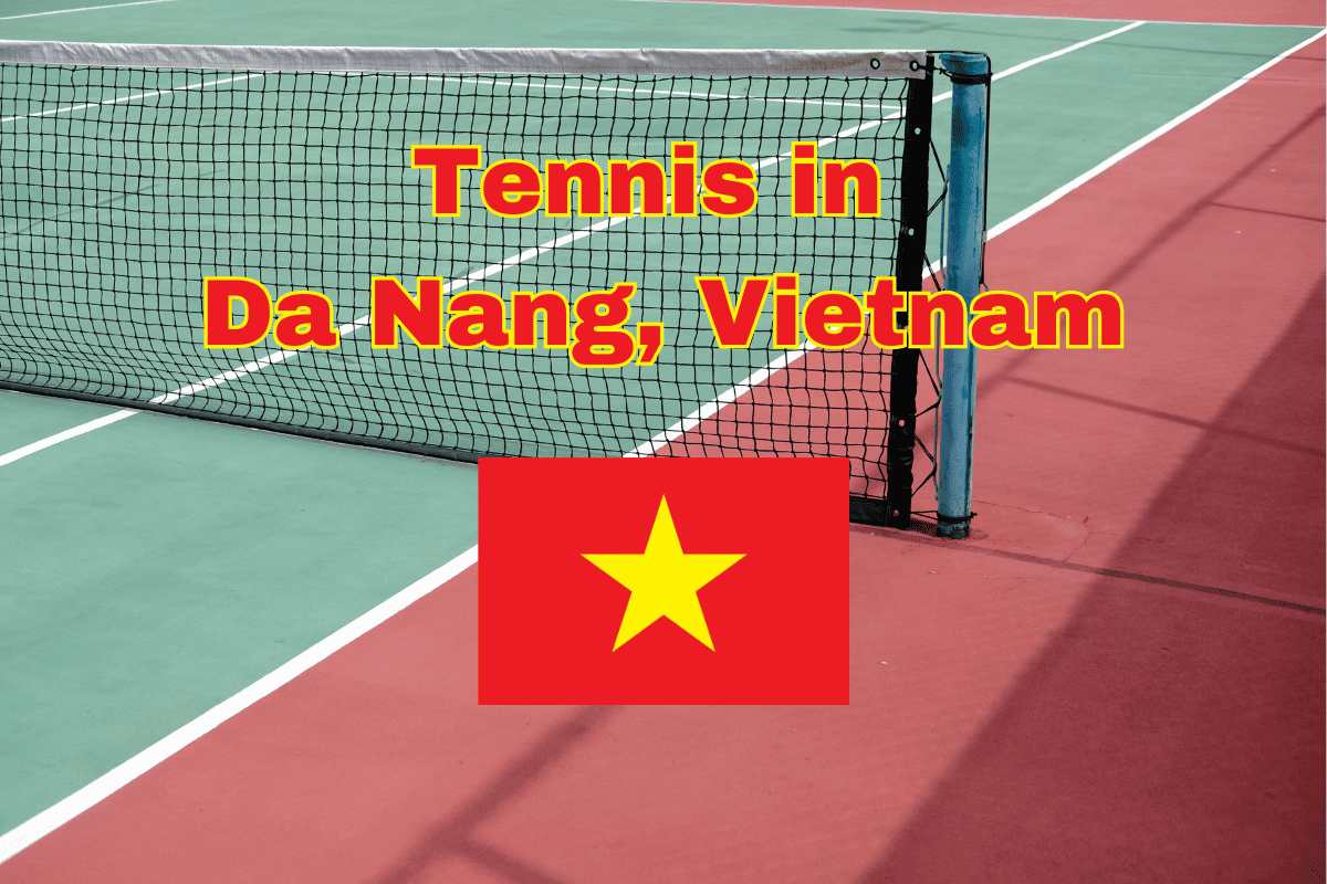 A Helpful Guide To Playing Tennis in Da Nang, Vietnam